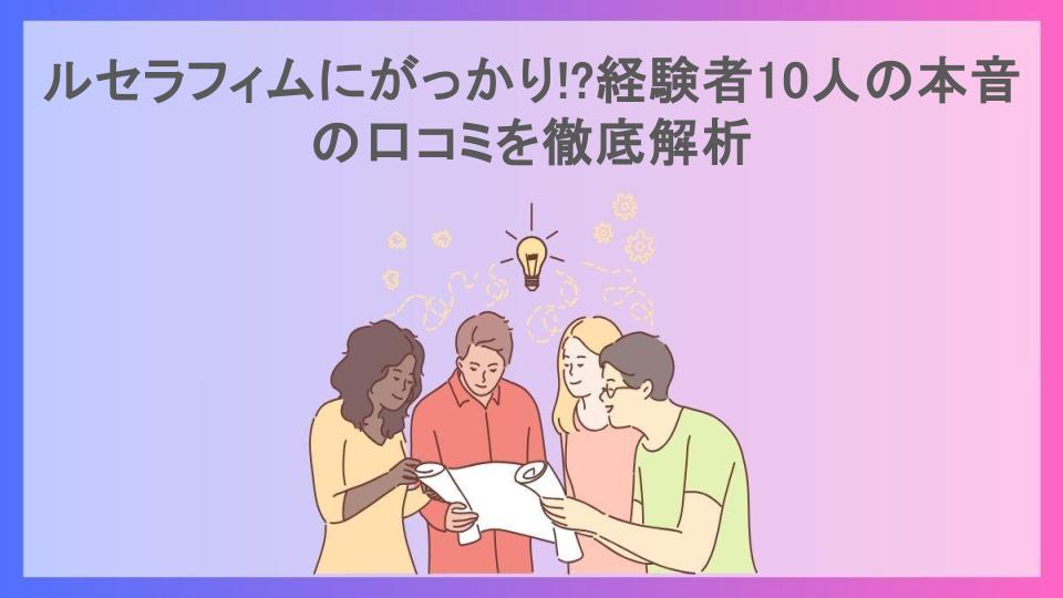 ルセラフィムにがっかり!?経験者10人の本音の口コミを徹底解析